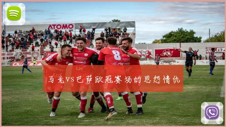 马竞vs巴萨欧冠赛场的恩怨情仇