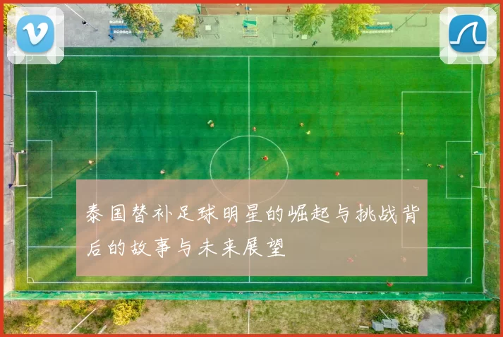 泰国替补足球明星的崛起与挑战背后的故事与未来展望