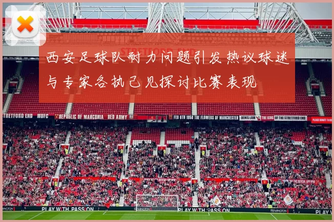 西安足球队耐力问题引发热议球迷与专家各执己见探讨比赛表现