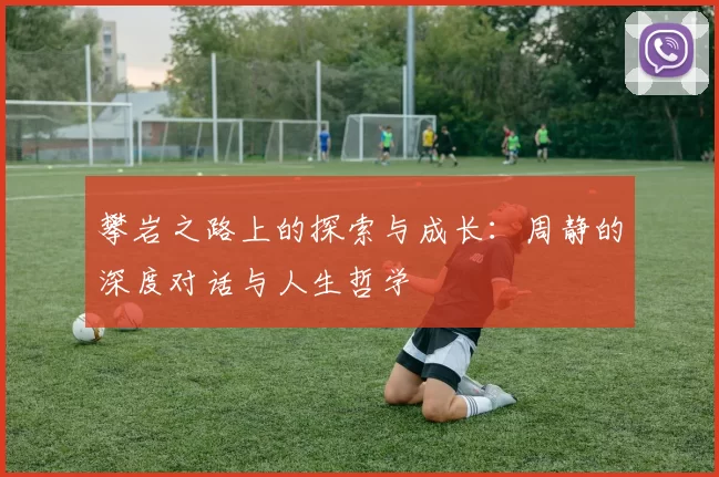 攀岩之路上的探索与成长：周静的深度对话与人生哲学