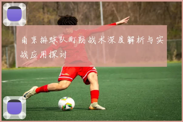南京排球队盯防战术深度解析与实战应用探讨