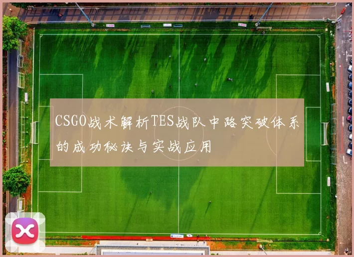 CSGO战术解析TES战队中路突破体系的成功秘诀与实战应用