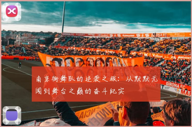南京街舞队的逆袭之旅：从默默无闻到舞台之巅的奋斗纪实