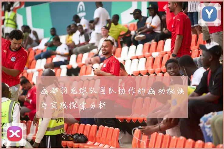 成都羽毛球队团队协作的成功秘诀与实践探索分析