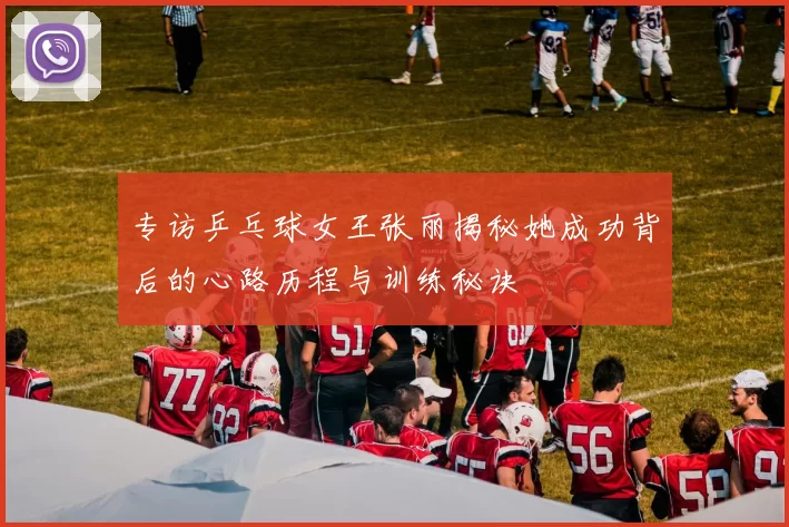 专访乒乓球女王张丽揭秘她成功背后的心路历程与训练秘诀