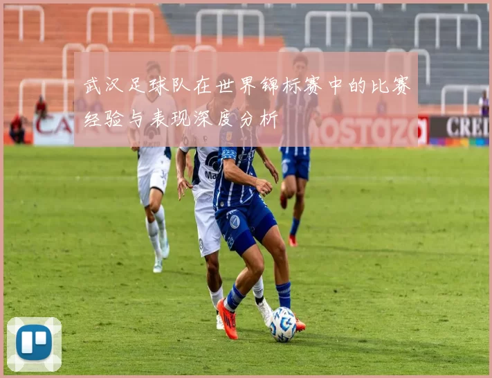 武汉足球队在世界锦标赛中的比赛经验与表现深度分析